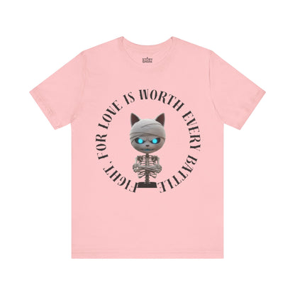 Cute Mummy Cat Skeleton- "Fight For Love Is Worth Every Battle" T-Shirt
