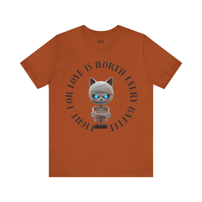 Cute Mummy Cat Skeleton- "Fight For Love Is Worth Every Battle" T-Shirt