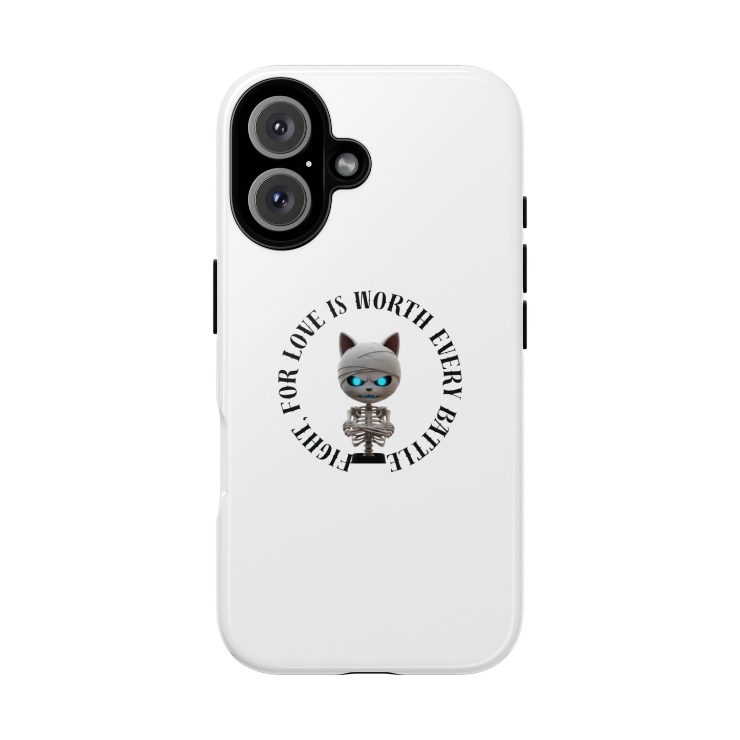 Cute Mummy Cat Skeleton Phone Case — “Fight For Love Is Worth Every Battle” Tough Protective Cover