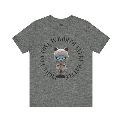Cute Mummy Cat Skeleton- "Fight For Love Is Worth Every Battle" T-Shirt