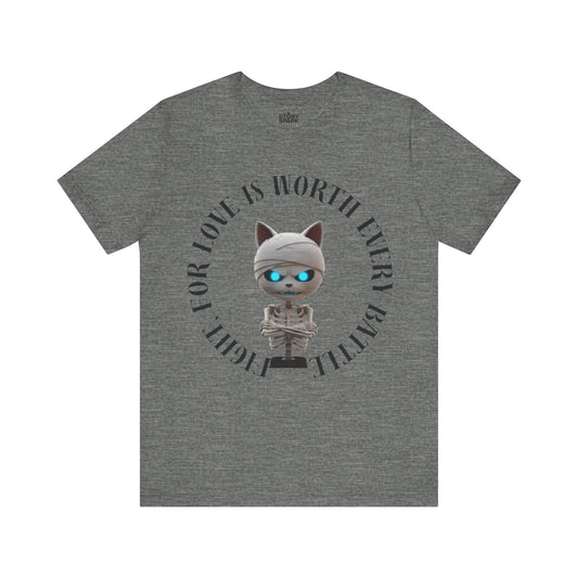 Cute Mummy Cat Skeleton- "Fight For Love Is Worth Every Battle" T-Shirt