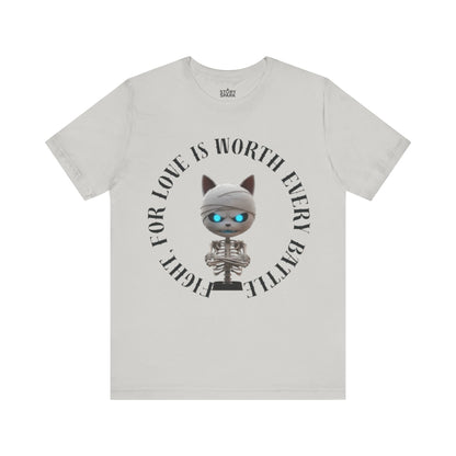 Cute Mummy Cat Skeleton- "Fight For Love Is Worth Every Battle" T-Shirt
